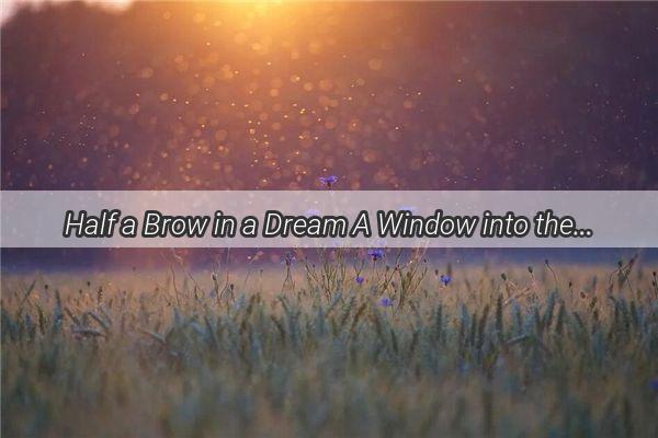 Half a Brow in a Dream A Window into the Mystic World of Omens and Interpretations